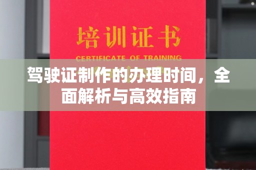 错那驾驶证制作的办理时间，全面解析与高效指南