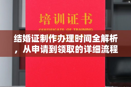 错那结婚证制作办理时间全解析，从申请到领取的详细流程