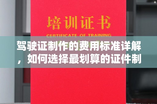 错那驾驶证制作的费用标准详解，如何选择最划算的证件制作服务？