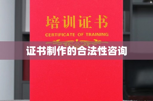 错那证书制作的合法性咨询