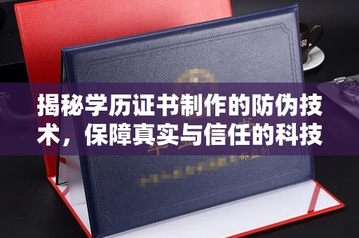 错那揭秘学历证书制作的防伪技术，保障真实与信任的科技盾牌
