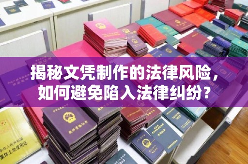 错那揭秘文凭制作的法律风险，如何避免陷入法律纠纷？