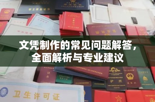 错那文凭制作的常见问题解答，全面解析与专业建议