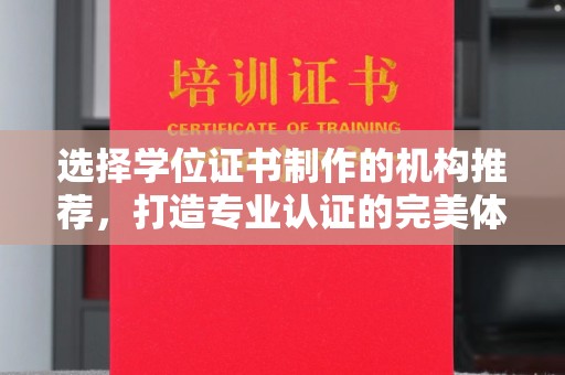 错那选择学位证书制作的机构推荐，打造专业认证的完美体验