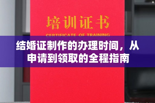 错那结婚证制作的办理时间，从申请到领取的全程指南