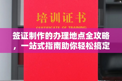错那签证制作的办理地点全攻略，一站式指南助你轻松搞定签证